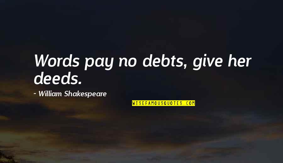 In Debts Quotes By William Shakespeare: Words pay no debts, give her deeds.