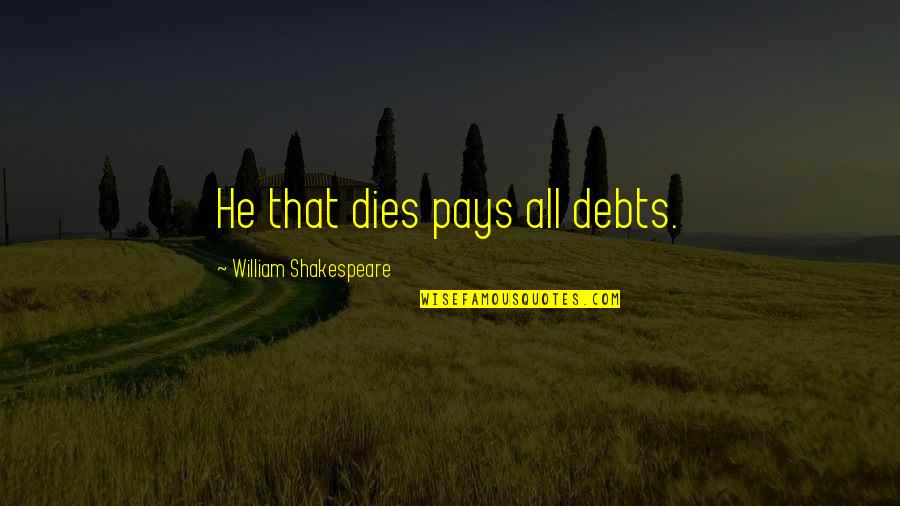 In Debts Quotes By William Shakespeare: He that dies pays all debts.