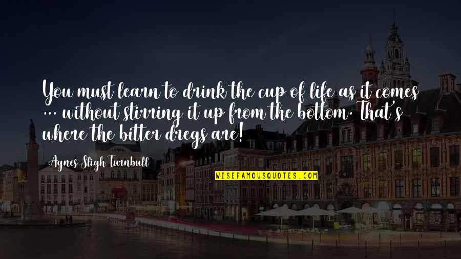 In Deep Depression Quotes By Agnes Sligh Turnbull: You must learn to drink the cup of In Deep Depression Quotes By Agnes Sligh Turnbull: You must learn to drink the cup of