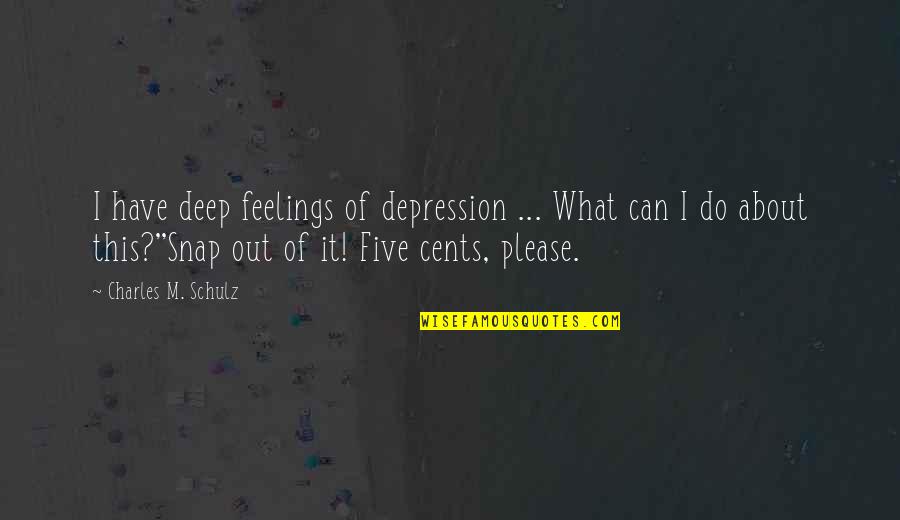 In Deep Depression Quotes By Charles M. Schulz: I have deep feelings of depression ... What