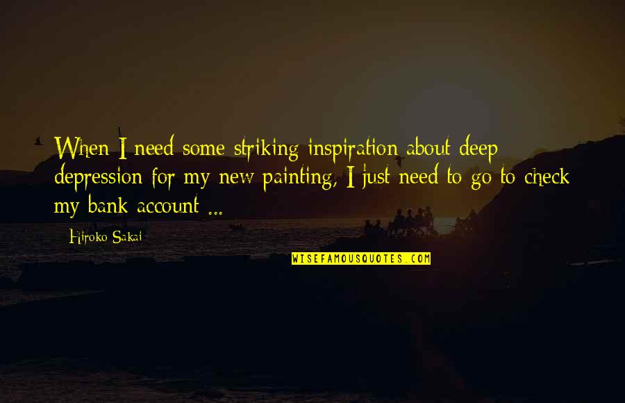 In Deep Depression Quotes By Hiroko Sakai: When I need some striking inspiration about deep