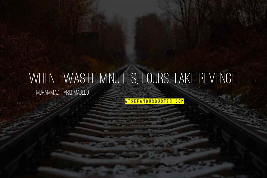 In Deep Depression Quotes By Muhammad Tariq Majeed: When I waste minutes, hours take revenge.