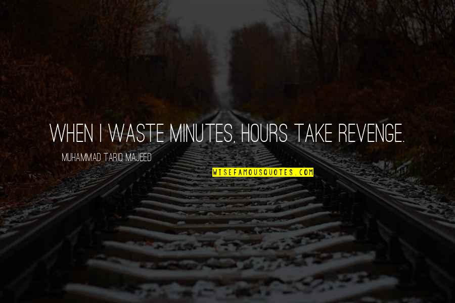 In Deep Depression Quotes By Muhammad Tariq Majeed: When I waste minutes, hours take revenge. In Deep Depression Quotes By Muhammad Tariq Majeed: When I waste minutes, hours take revenge.