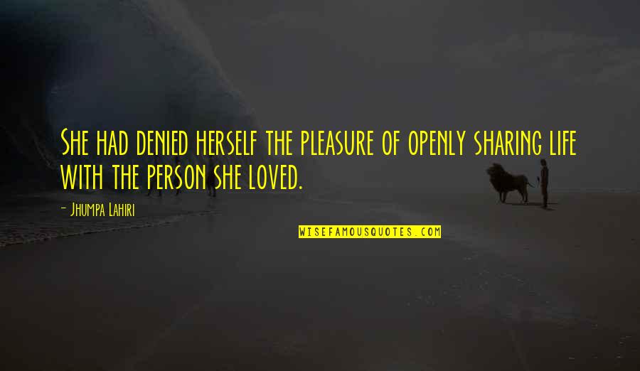In Denial Person Quotes By Jhumpa Lahiri: She had denied herself the pleasure of openly In Denial Person Quotes By Jhumpa Lahiri: She had denied herself the pleasure of openly