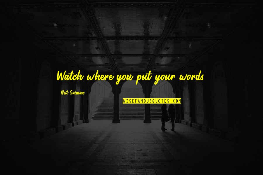 In Denial Person Quotes By Neil Gaiman: Watch where you put your words. In Denial Person Quotes By Neil Gaiman: Watch where you put your words.