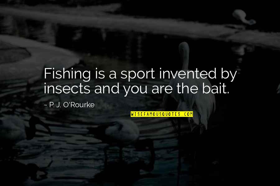 In Denial Person Quotes By P. J. O'Rourke: Fishing is a sport invented by insects and In Denial Person Quotes By P. J. O'Rourke: Fishing is a sport invented by insects and