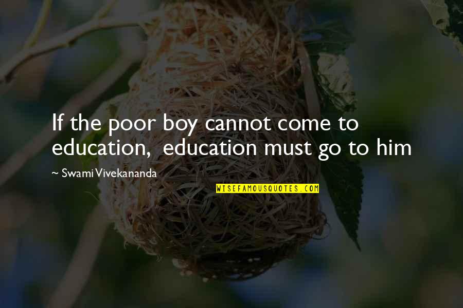 In Depth Conversation Quotes By Swami Vivekananda: If the poor boy cannot come to education,