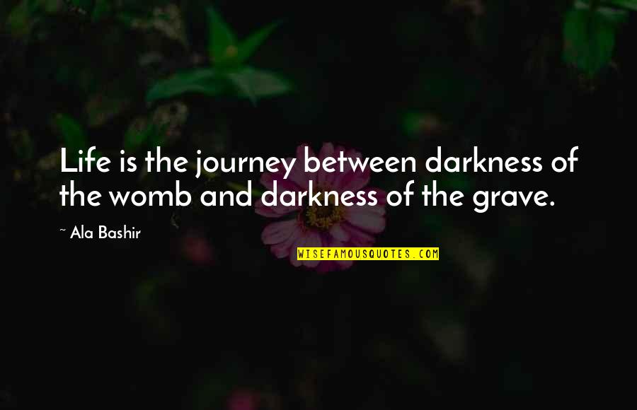 In Depth Friendship Quotes By Ala Bashir: Life is the journey between darkness of the