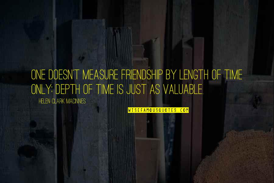 In Depth Friendship Quotes By Helen Clark MacInnes: One doesn't measure friendship by length of time