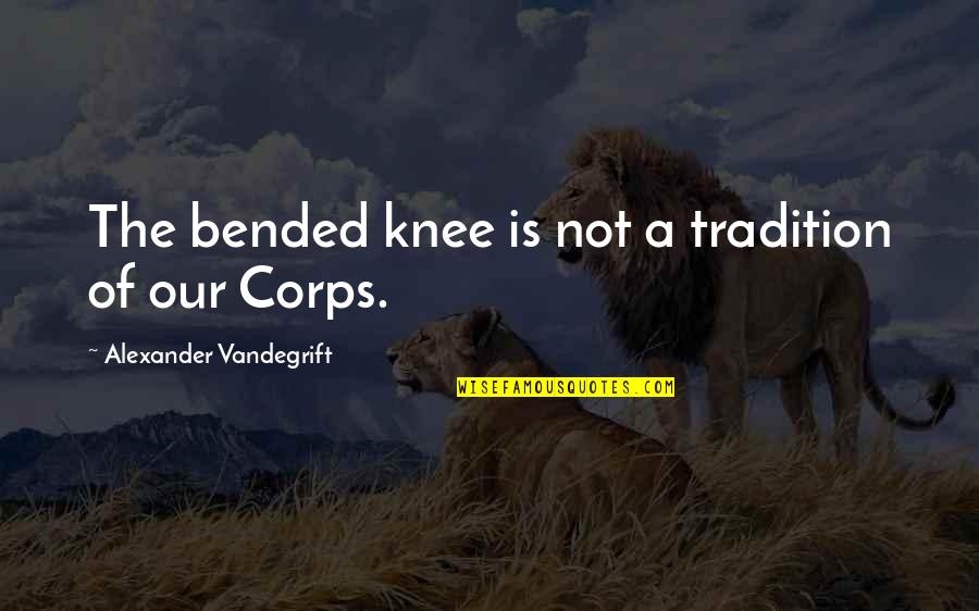 In Depth Meaning Quotes By Alexander Vandegrift: The bended knee is not a tradition of