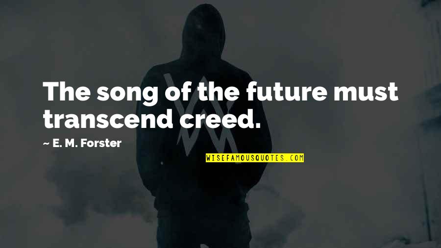 In Depth Meaning Quotes By E. M. Forster: The song of the future must transcend creed.