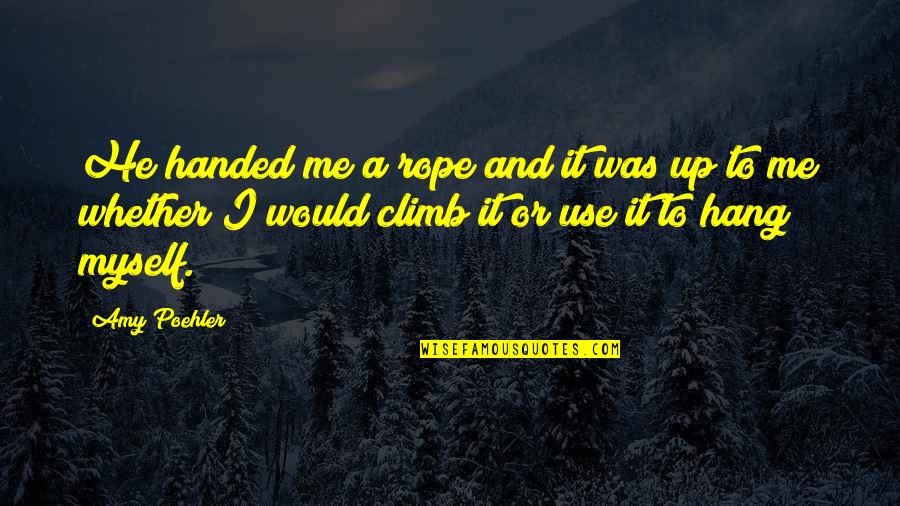 In Direct Speech Quotes By Amy Poehler: He handed me a rope and it was