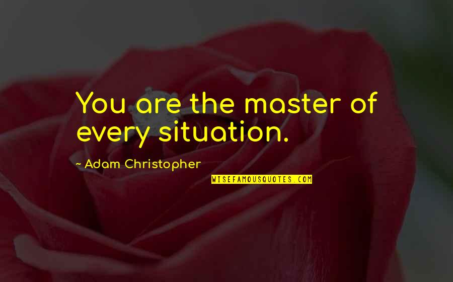 In Diretta Da Quotes By Adam Christopher: You are the master of every situation. In Diretta Da Quotes By Adam Christopher: You are the master of every situation.