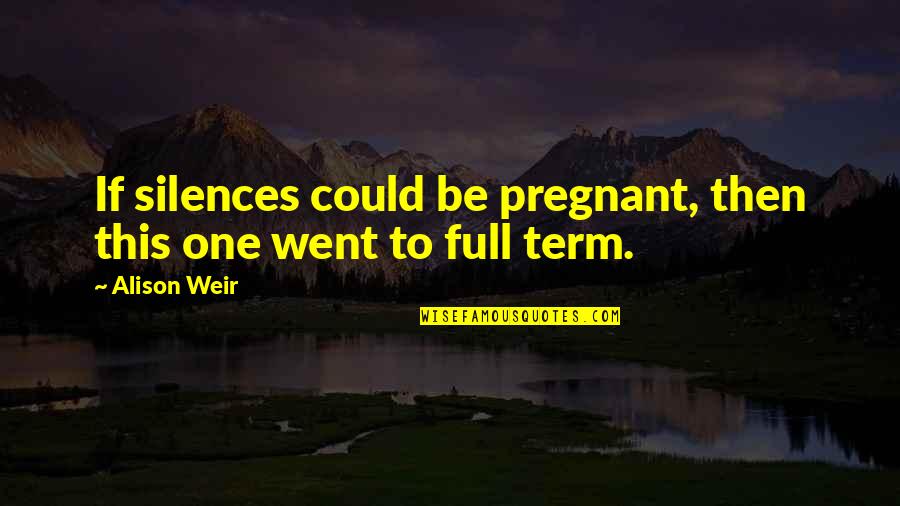 In Dites Quotes By Alison Weir: If silences could be pregnant, then this one
