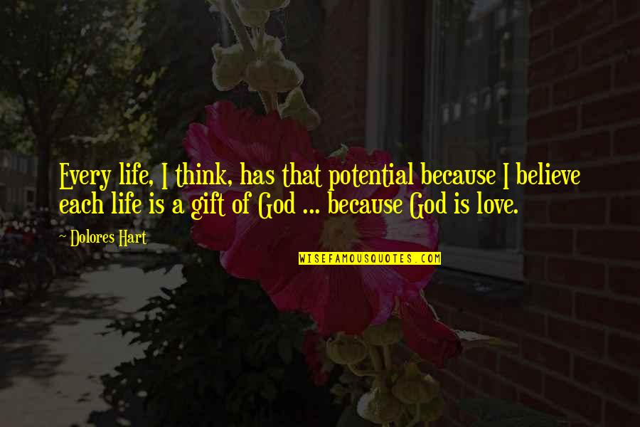 In Dolores Quotes By Dolores Hart: Every life, I think, has that potential because In Dolores Quotes By Dolores Hart: Every life, I think, has that potential because