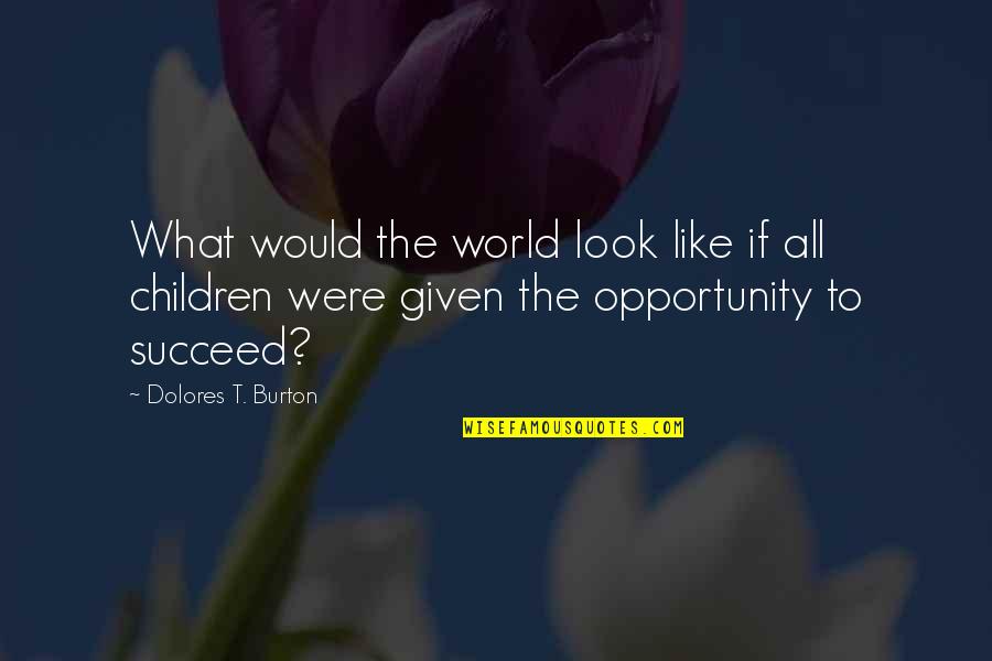 In Dolores Quotes By Dolores T. Burton: What would the world look like if all In Dolores Quotes By Dolores T. Burton: What would the world look like if all