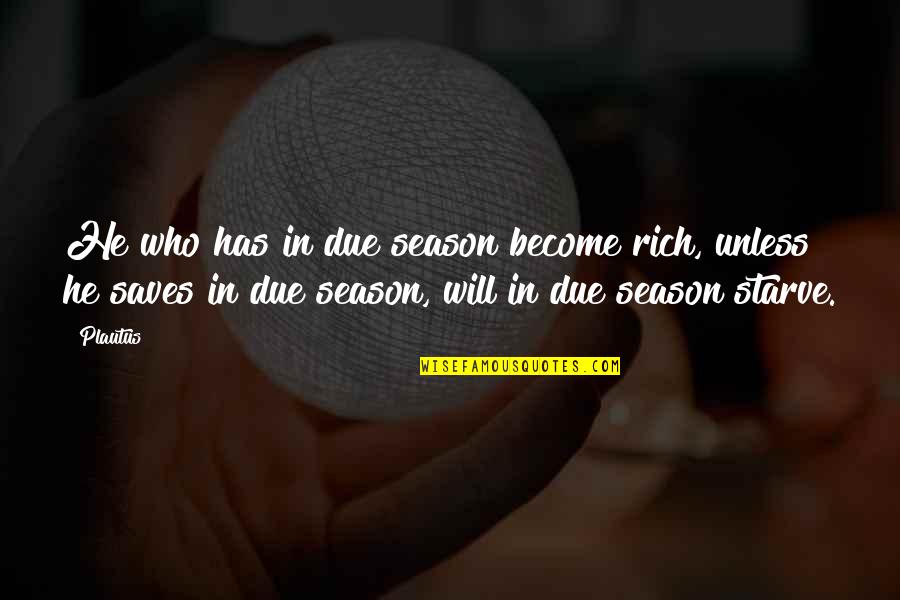 In Due Season Quotes By Plautus: He who has in due season become rich, In Due Season Quotes By Plautus: He who has in due season become rich,