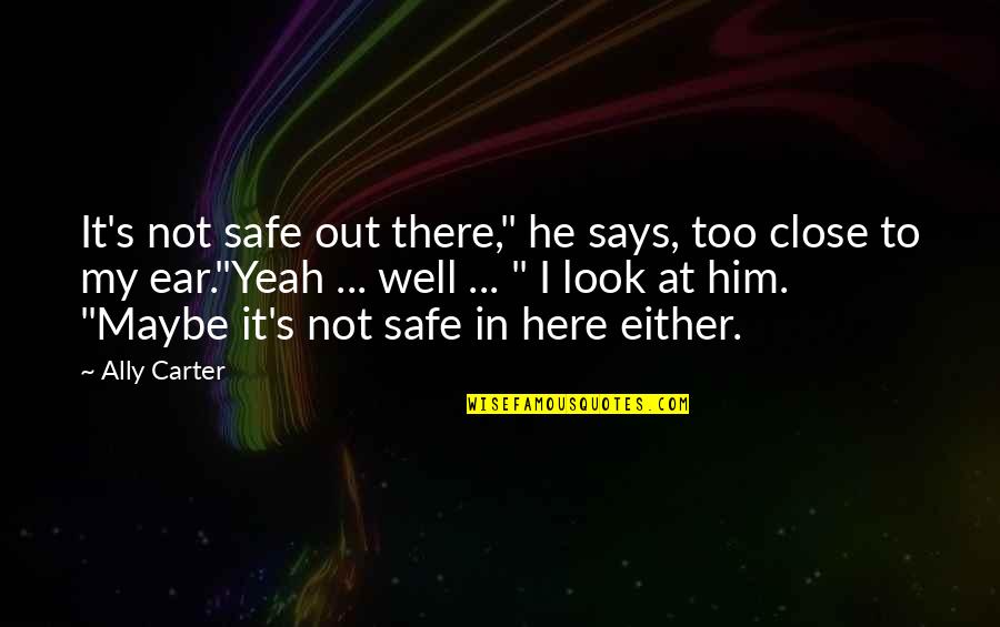 In Ear Quotes By Ally Carter: It's not safe out there," he says, too