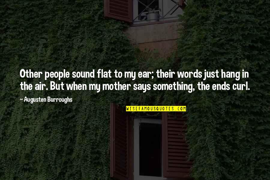 In Ear Quotes By Augusten Burroughs: Other people sound flat to my ear; their