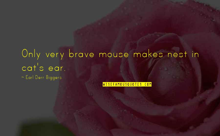 In Ear Quotes By Earl Derr Biggers: Only very brave mouse makes nest in cat's