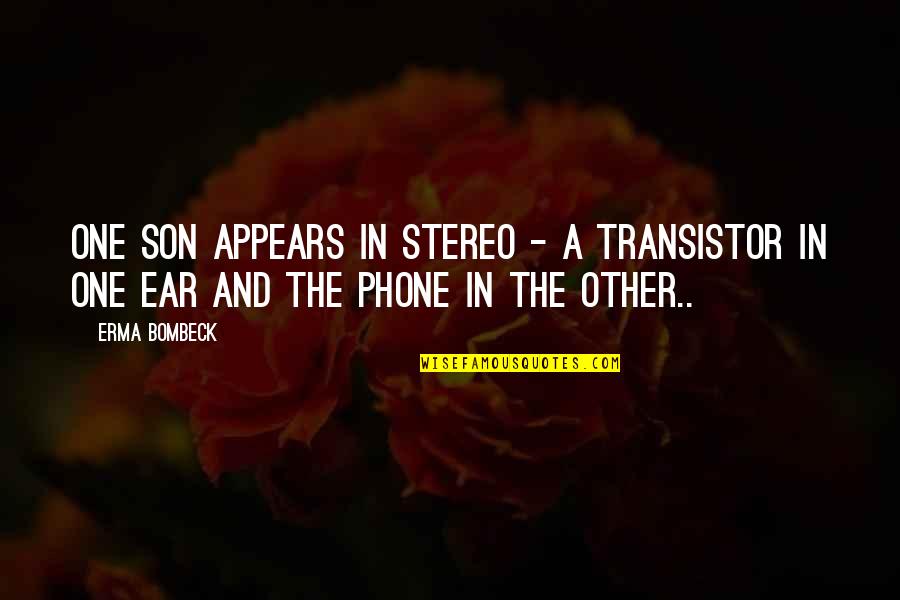 In Ear Quotes By Erma Bombeck: One son appears in stereo - a transistor