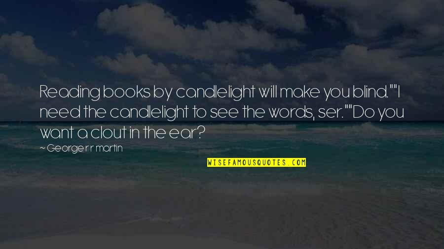 In Ear Quotes By George R R Martin: Reading books by candlelight will make you blind.""I