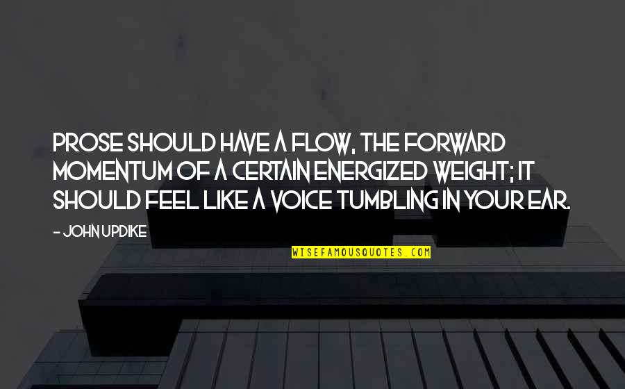 In Ear Quotes By John Updike: Prose should have a flow, the forward momentum