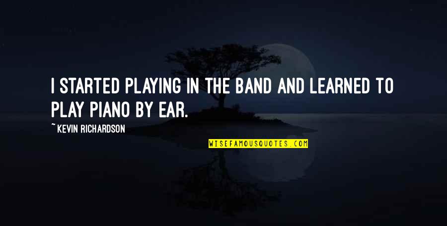 In Ear Quotes By Kevin Richardson: I started playing in the band and learned
