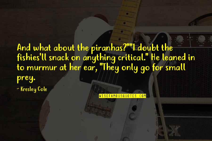 In Ear Quotes By Kresley Cole: And what about the piranhas?""I doubt the fishies'll