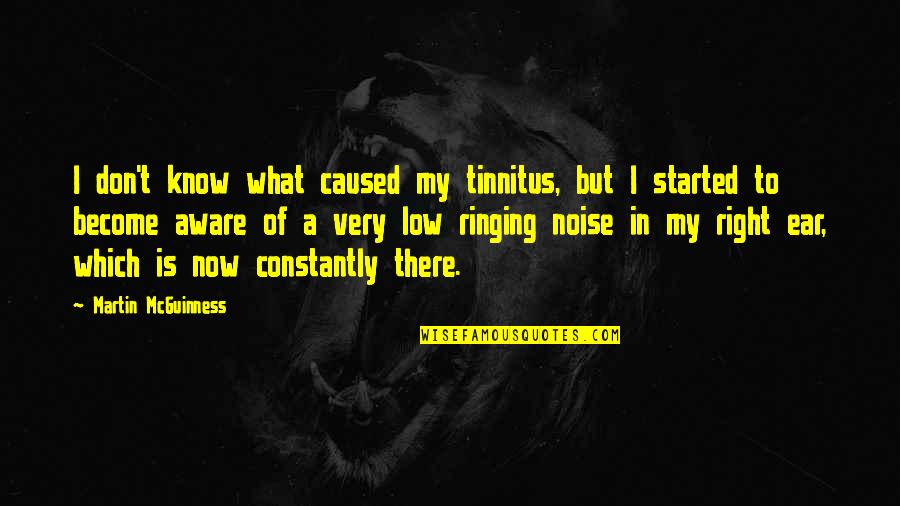 In Ear Quotes By Martin McGuinness: I don't know what caused my tinnitus, but
