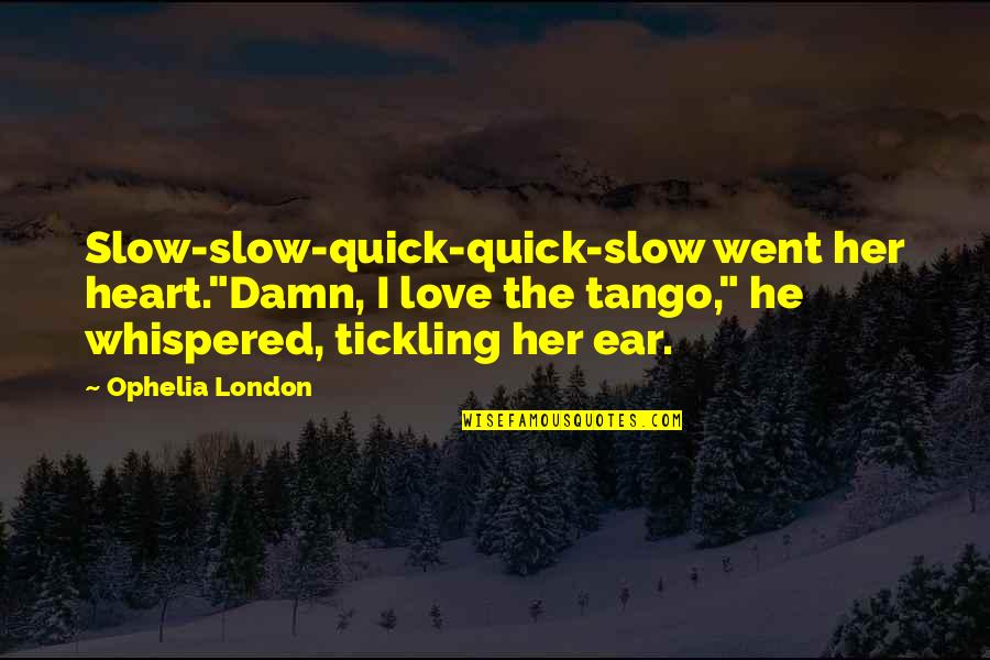 In Ear Quotes By Ophelia London: Slow-slow-quick-quick-slow went her heart."Damn, I love the tango,"