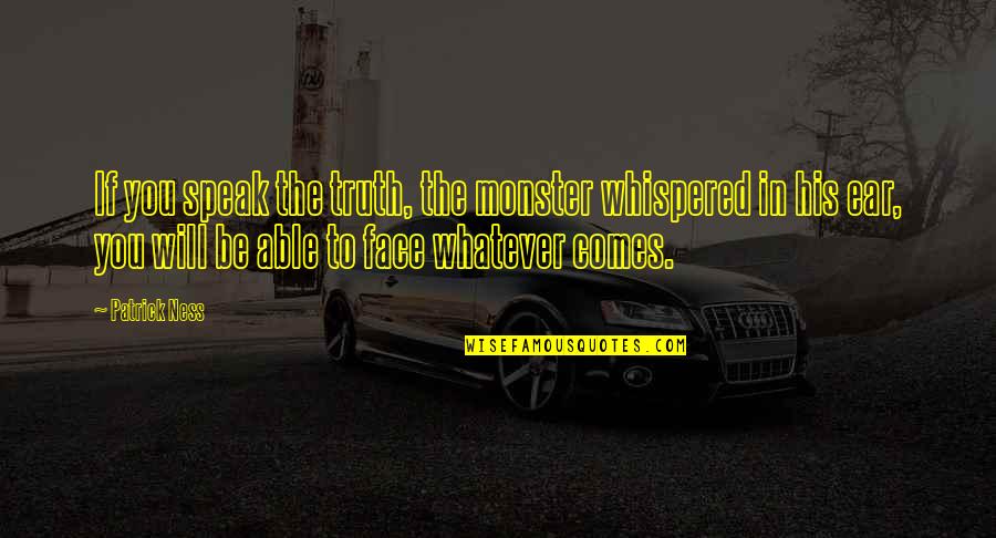 In Ear Quotes By Patrick Ness: If you speak the truth, the monster whispered
