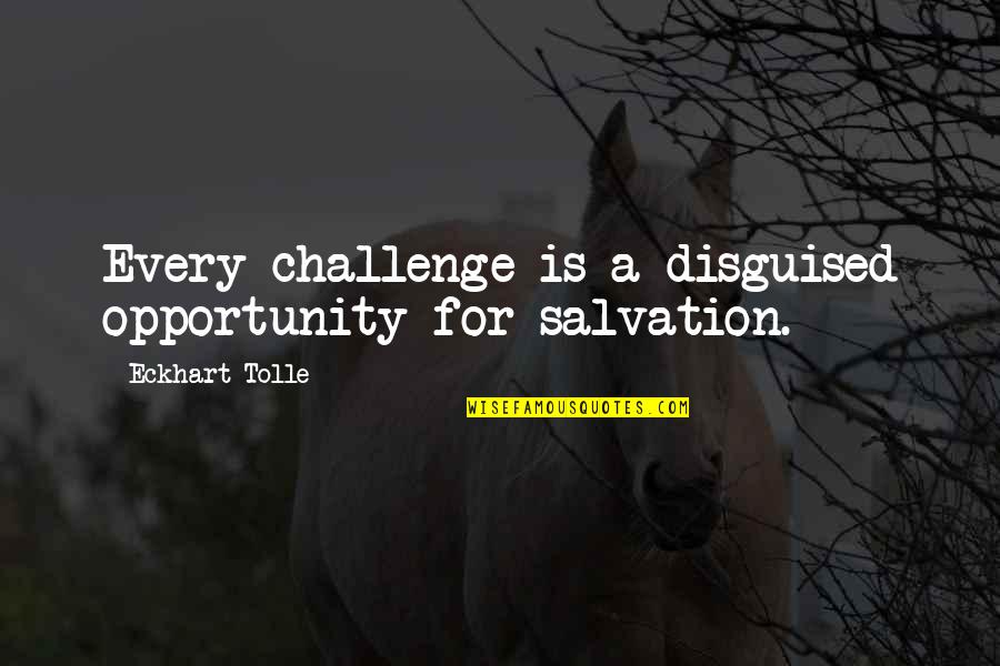 In Every Challenge There Is An Opportunity Quotes By Eckhart Tolle: Every challenge is a disguised opportunity for salvation. In Every Challenge There Is An Opportunity Quotes By Eckhart Tolle: Every challenge is a disguised opportunity for salvation.