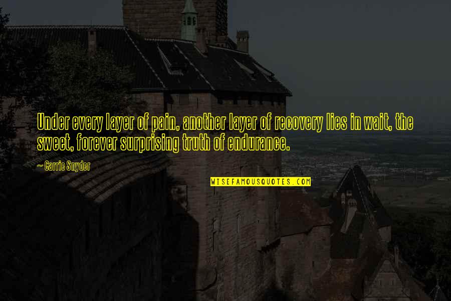 In Every Hardship Quotes By Carrie Snyder: Under every layer of pain, another layer of In Every Hardship Quotes By Carrie Snyder: Under every layer of pain, another layer of
