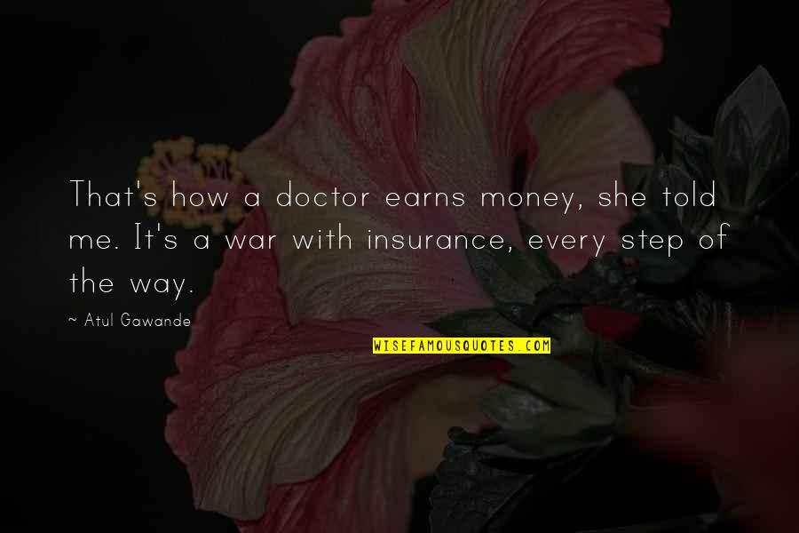 In Every Step Of The Way Quotes By Atul Gawande: That's how a doctor earns money, she told In Every Step Of The Way Quotes By Atul Gawande: That's how a doctor earns money, she told
