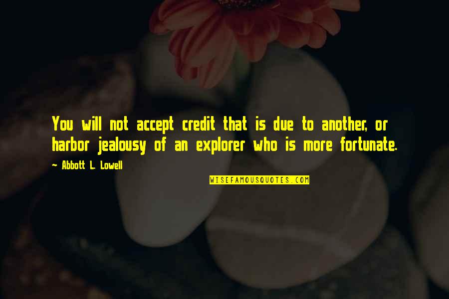 In Explorer Quotes By Abbott L. Lowell: You will not accept credit that is due