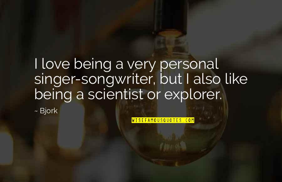 In Explorer Quotes By Bjork: I love being a very personal singer-songwriter, but