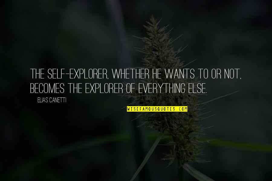 In Explorer Quotes By Elias Canetti: The self-explorer, whether he wants to or not,