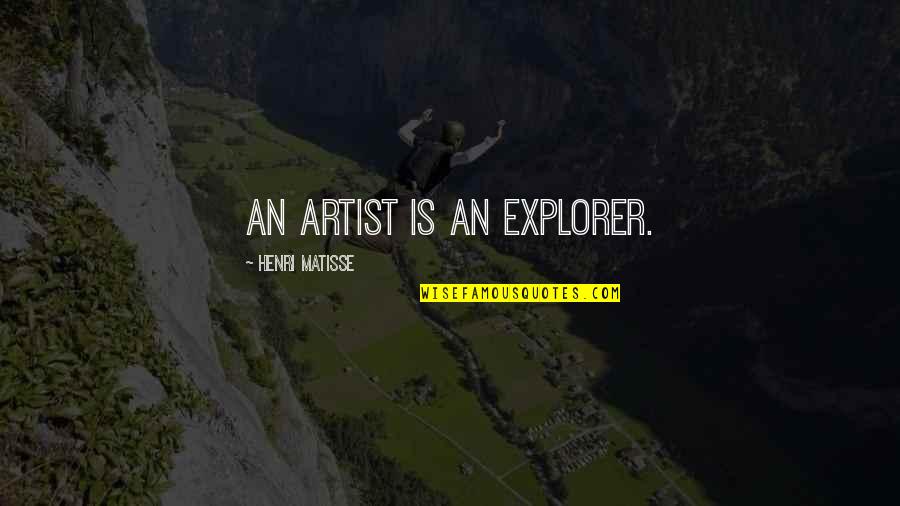 In Explorer Quotes By Henri Matisse: An artist is an explorer.