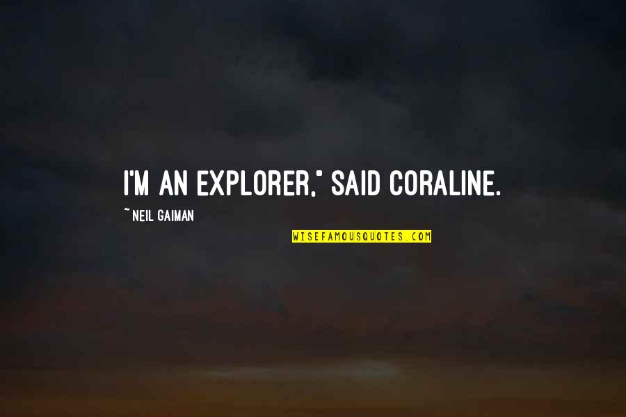 In Explorer Quotes By Neil Gaiman: I'm an explorer," said Coraline.