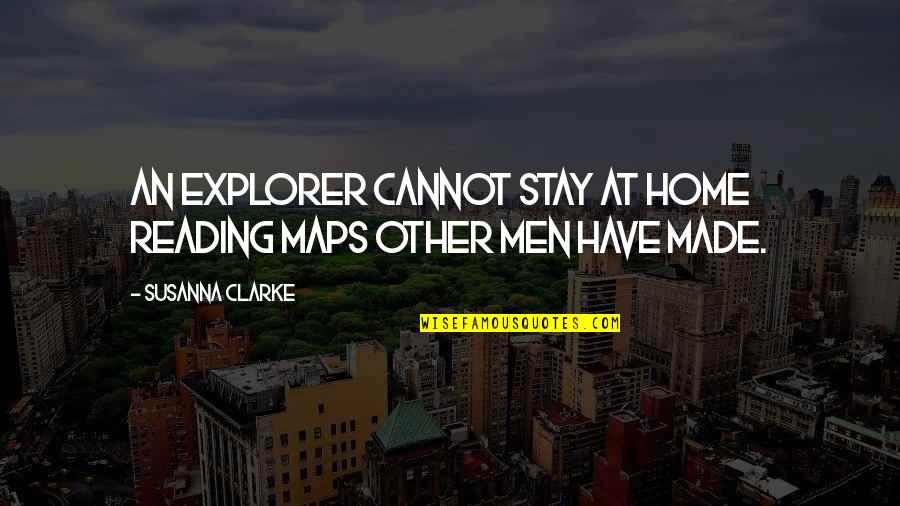 In Explorer Quotes By Susanna Clarke: An explorer cannot stay at home reading maps
