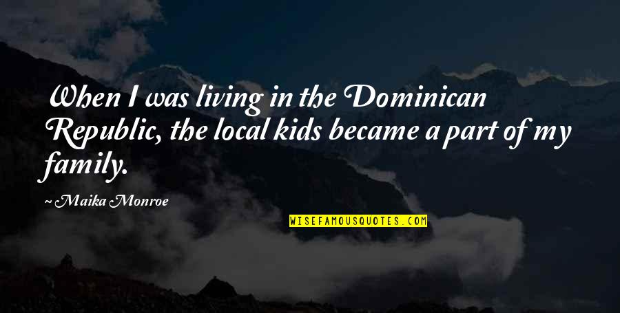 In Family Quotes By Maika Monroe: When I was living in the Dominican Republic, In Family Quotes By Maika Monroe: When I was living in the Dominican Republic,