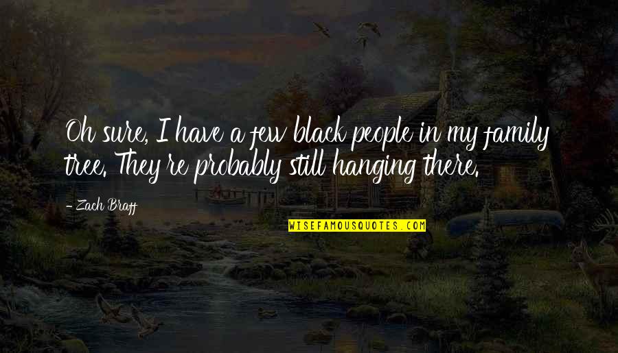 In Family Quotes By Zach Braff: Oh sure, I have a few black people In Family Quotes By Zach Braff: Oh sure, I have a few black people