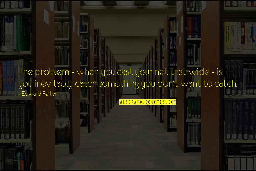 In Favor Of Euthanasia Quotes By Edward Felten: The problem - when you cast your net In Favor Of Euthanasia Quotes By Edward Felten: The problem - when you cast your net