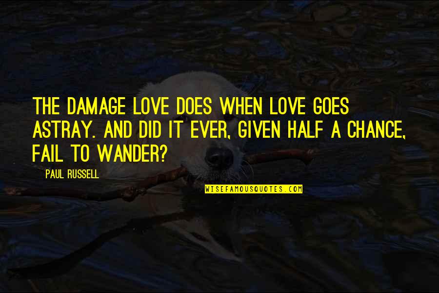 In Flames Come Quotes By Paul Russell: The damage love does when love goes astray. In Flames Come Quotes By Paul Russell: The damage love does when love goes astray.