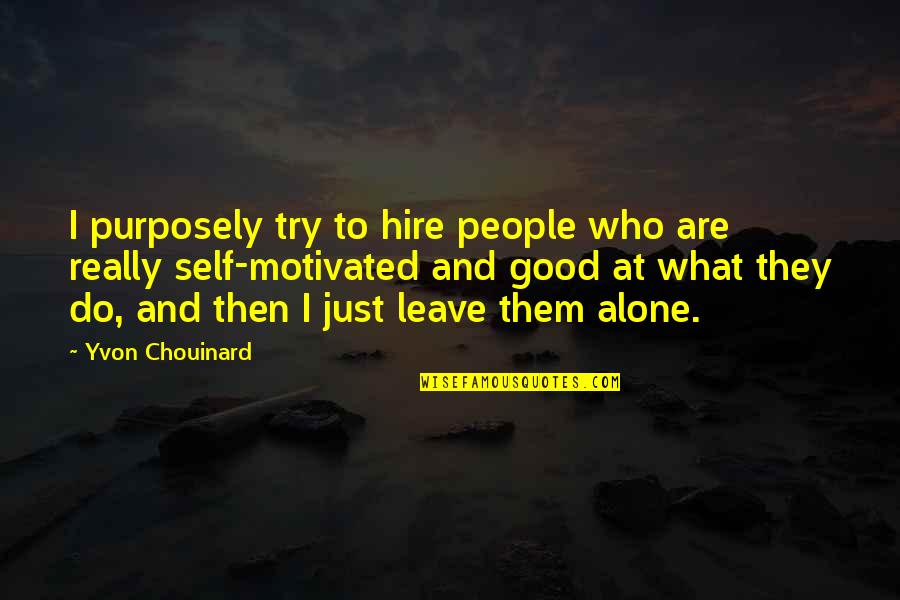 In Flames Come Quotes By Yvon Chouinard: I purposely try to hire people who are In Flames Come Quotes By Yvon Chouinard: I purposely try to hire people who are