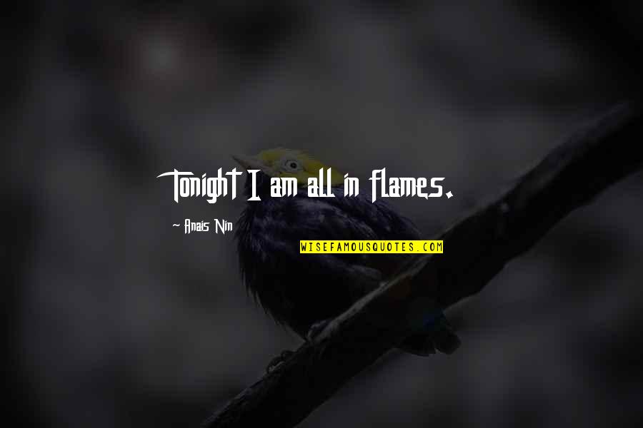 In Flames Quotes By Anais Nin: Tonight I am all in flames.