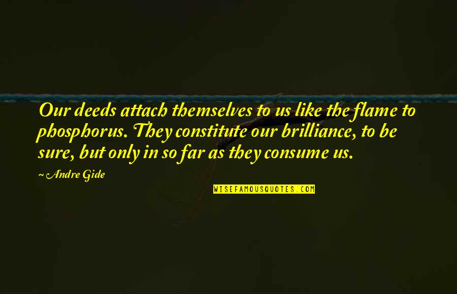 In Flames Quotes By Andre Gide: Our deeds attach themselves to us like the