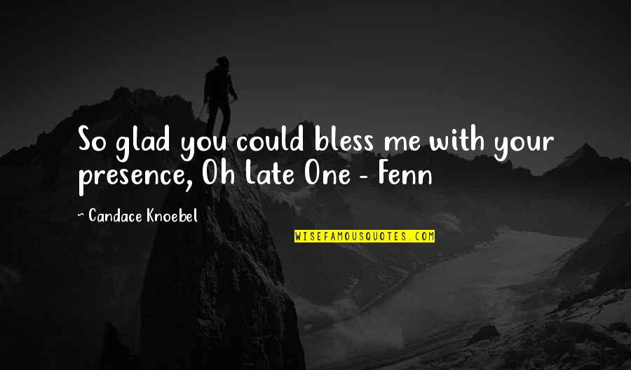 In Flames Quotes By Candace Knoebel: So glad you could bless me with your