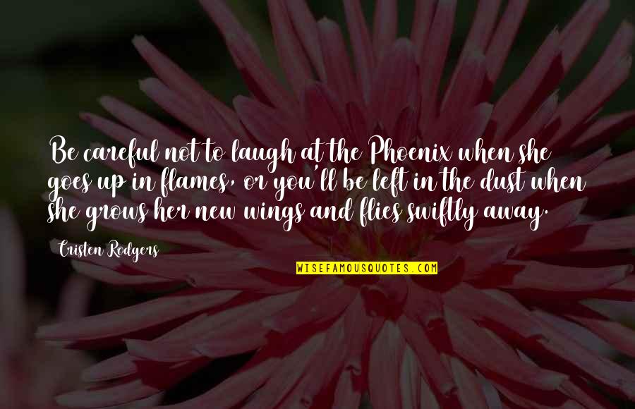 In Flames Quotes By Cristen Rodgers: Be careful not to laugh at the Phoenix
